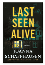 LAST SEEN ALIVE BY: JOANNA&nbsp;SCHAFFHAUSEN