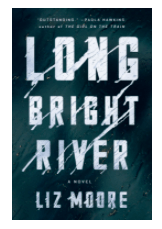 LONG BRIGHT RIVER BY: LIZ MOORE