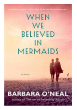 WHEN WE BELIEVED IN MERMAIDS BY: BARBARA O’NEAL