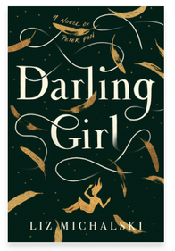 DARLING GIRL: A NOVEL OF PETER PAN BY LIZ&nbsp;MICHALSKI