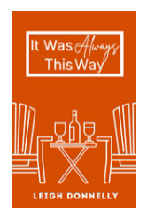 IT WAS ALWAYS THIS WAY BY: LEIGH DONNELLY